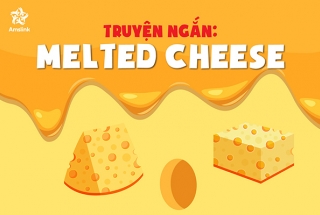 TRUYỆN NGẮN: MELTED CHEESE
